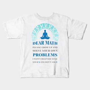 'Dear math please grow up and solve your own problems i won't help you find your X and don't ask Y #4 Kids T-Shirt